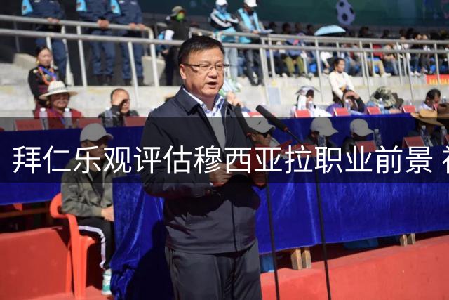 拜仁乐观评估穆西亚拉职业前景 神经问题不影响其高水平竞技