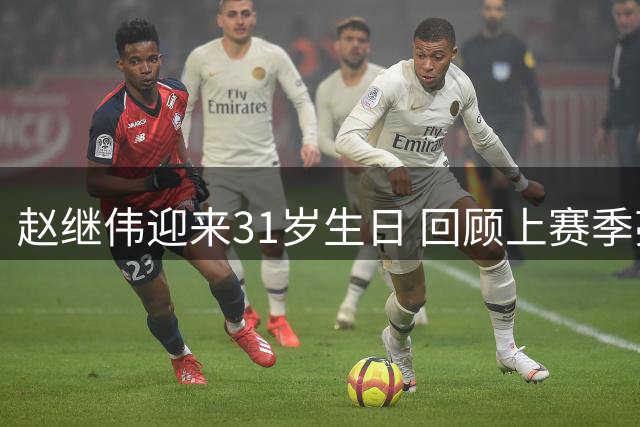 赵继伟迎来31岁生日 回顾上赛季亮眼表现